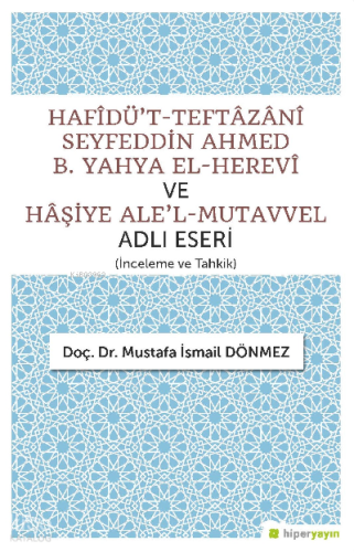 Hafîdü’t-Teftâzânî Seyfeddin Ahmed B. Yahya El-Herevî ve Hâşiye Ale’l-Mutavvel Adlı Eseri