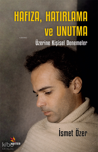 Hafıza, Hatırlama ve Unutma Üzerine Kişisel Denemeler | İsmet Özer | K