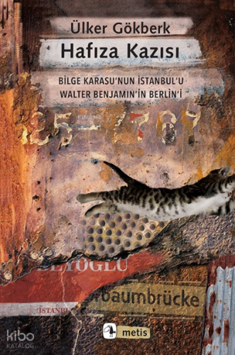 Hafıza Kazısı;Bilge Karasu’nun İstanbul’u Walter Benjamin’in Berlin’i
