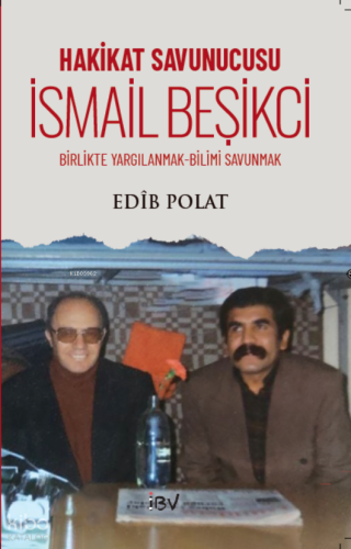 Hakikat Savunucusu - İsmail Beşikçi;Birlikte Yargılanmak-Bilimi Savunmak