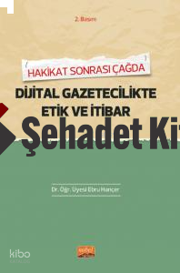 Hakikat Sonrası Çağda Dijital Gaztecilikte Etik Ve İtibar