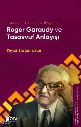 Hakikatin İzinde Bir Düşünür: Roger Garaudy ve Tasavvuf Anlayışı;A Thinker in Pursuit of Truth: Roger Garaudy and His Understanding of Sufism