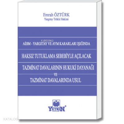 Haksız Tutuklama Sebebiyle Açılacak Tazminat Davalarının  Hukuki Dayanağı ve Tazminat Davalarında Usul