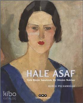 Hale Asaf – Türk Resim Sanatında Bir Dönüm Noktası