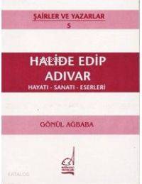 Halide Edip Adıvar; Hayatı - Sanatı - Eserleri