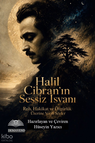 Halil Cibran'ın Sessiz İsyanı;Ruh, Hakikat ve Özgürlük Üzerine Veciz S