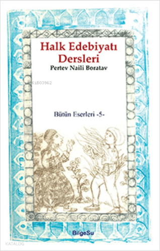 Halk Edebiyatı Dersleri;Bütün Eserleri 5 | Pertev Naili Boratav | Bilg