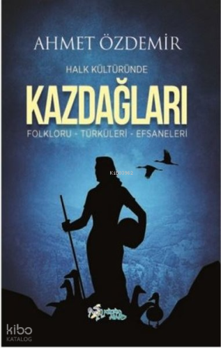 Halk Kültüründe Kazdağları: Folkloru-Türküleri-Efsaneleri | Ahmet Özde