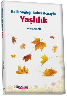 Halk Sağlığı Bakış Açısıyla Yaşlılık | Dilek Aslan | Hipokrat Kitabevi