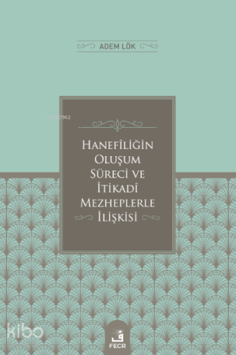 Hanefîliğin Oluşum Süreci ve İtikadî Mezheplerle İlişkisi