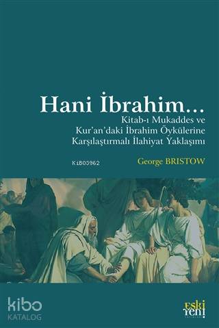Hani İbrahim...; Kitab-ı Mukaddes ve Kur'an'daki İbrahim Öykülerine Karşılaştırmalı İlahiyat Yaklaşımı
