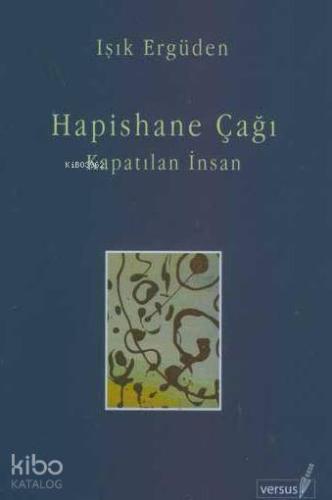 Hapishane Çağı; Kapatılan İnsan | Işık Ergüden | Versus Kitap
