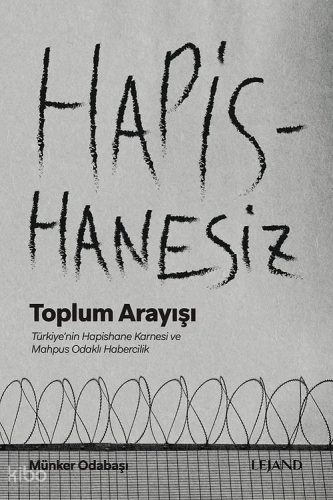 Hapishanesiz Toplum Arayışı;Türkiye'nin Hapishane Karnesi ve Mahpus Odaklı Habercilik