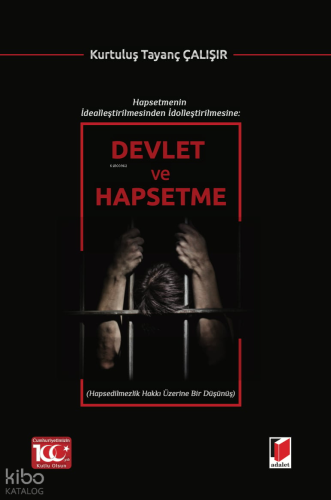 Hapsetmenin İdealleştirilmesinden İdolleştirilmesine: Devlet ve Hapsetme