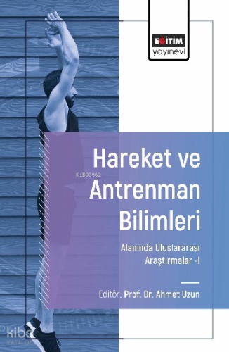 Hareket ve Antrenman Bilimleri Alanında Uluslararası Araştırmalar-I