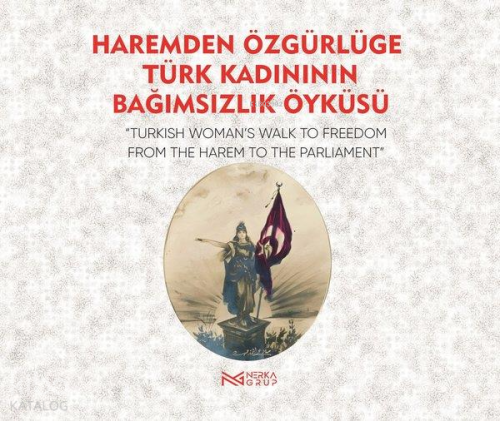 Haremden Özgürlüğe Türk Kadınının Bağımsızlık Öyküsü;Türkish Womens Wa