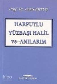 Harputlu Yüzbaşı Halil ve Anılarım
