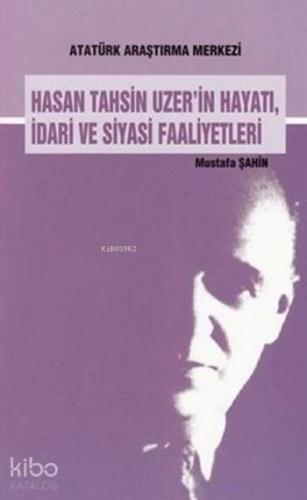 Hasan Tahsin Uzer'in Hayatı,İdari ve Siyasi Faaliyetleri | Mustafa Şah