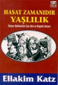 Hasat Zamanıdır Yaşlılık; İhtiyar Delikanlılar İçin Akıl ve Bilgelik Sözleri