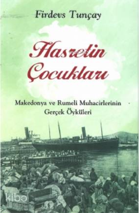 Hasretin Çocukları; Makedonya Ve Rumeli Muhacirlerinin Gerçek Öyküleri