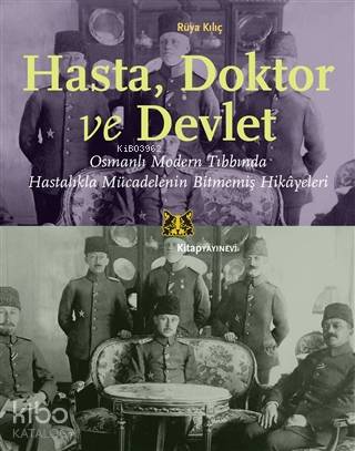 Hasta, Doktor ve Devlet; Osmanlı Modern Tıbbında Hastalıkla Mücadeleni