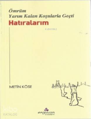 Hatıralarım; Ömrüm Yarım Kalan Koşularla Geçti