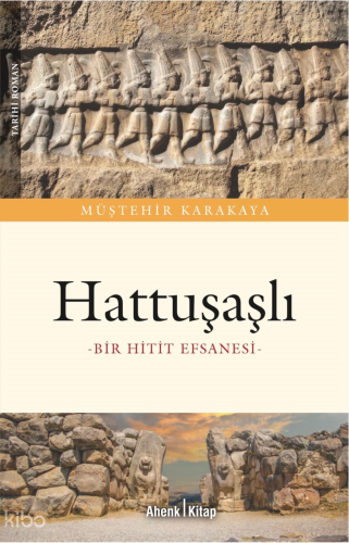 Hattuşaşlı;Bir Hitit Efsanesi | Müştehir Karakaya | Ahenk Kitap