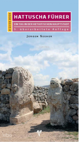 Hattuscha Führer. Ein Tag in der hethitischen Hauptstadt