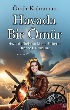 Havada Bir Ömür;Havacılık Tarihi ve Merak Edilenler Üzerine Bir Yolculuk