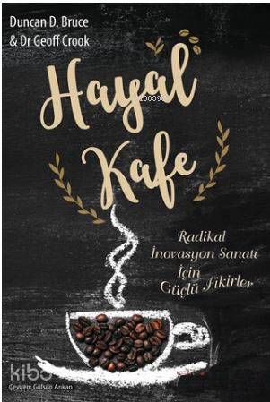 Hayal Kafe; Radikal İnovasyon Sanatı İçin Güçlü Fikirler