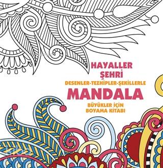Hayaller Şehri: Desenler - Tezhipler - Şekillerle Mandala;Büyükler İçin Boyama Kitabı