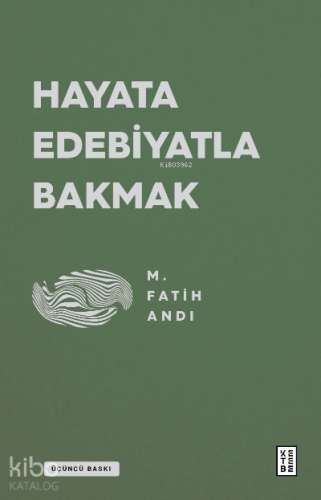 Hayata Edebiyatla Bakmak | M. Fatih Andı | Ketebe Yayınları