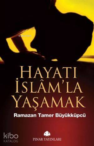 Hayatı İslam'la Yaşamak | Ramazan Tamer Büyükküpçü | Pınar Yayınları