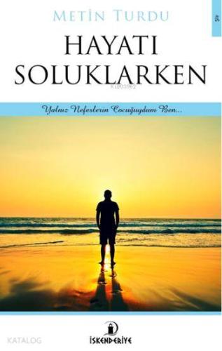 Hayatı Soluklarken; Yalnız Nefeslerin Çocuğuydum Ben