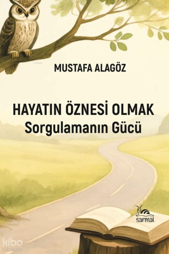 Hayatın Öznesi Olmak;Sorgulamanın Gücü