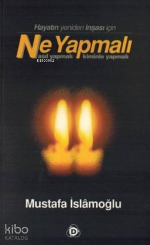 Hayatın Yeniden İnşası İçin Ne Yapmalı; Nasıl Yapmalı Kiminle Yapmalı 