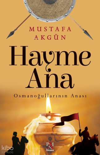 Hayme Ana ;Osmanoğullarının Anası | Mustafa Akgün | Panama Yayıncılık