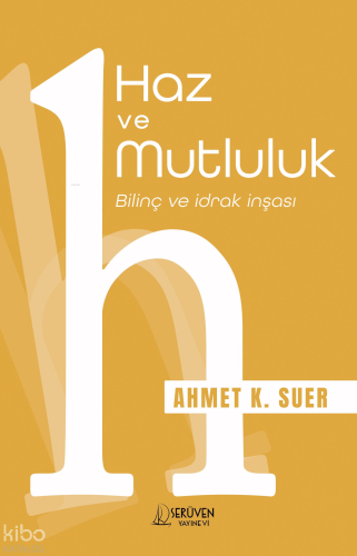 Haz ve Mutluluk ;Bilinç ve İdrak İnşası | Ahmet K. Suer | Serüven Yayı