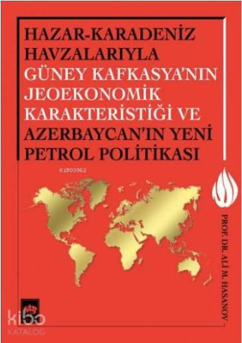 Hazar-Karadeniz Havzalarıyla Güney Kafkasya'nın Jeoekonomik Karakteristiği; Ve Azerbaycan'ın Yeni Petrol Politikası