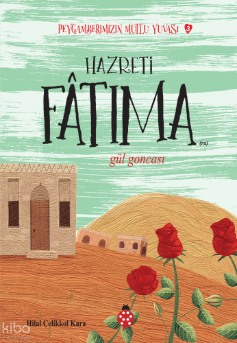 Hazreti Fatıma- Gül Goncası;Peygamberimizin Mutlu Yuvası-3 | Hilal Çel