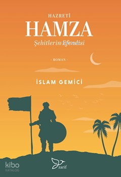 Hazreti Hamza;Şehitlerin Efendisi | İslam Gemici | Zarif Yayınları