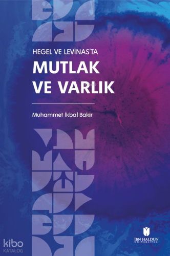 Hegel Ve Levinas’ta Mutlak Ve Varlık | Muhammet İkbal Bakır | İbn Hald