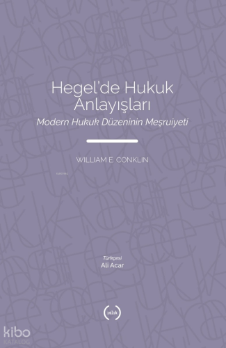 Hegel'de Hukuk Anlayışları;Modern Hukuk Düzeninin Meşruiyeti | William