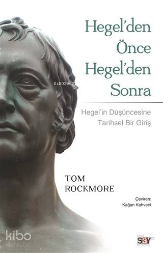 Hegel'den Önce Hegel'den Sonra; Hegel'in Düşüncesine Tarihsel Bir Bakış