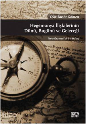 Hegemonya İlişkilerinin Dünü, Bugünü ve Geleceği; Neo-Gramsci'ci Bir Bakış
