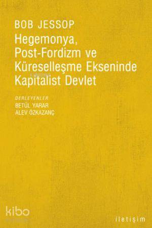 Hegemonya, Post-fordizm ve Küreselleşme Ekseninde Kapitalist Devlet