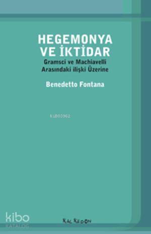 Hegemonya ve İktidar; Gramsci ve Machiavelli Arasındaki ilişki Üzerine
