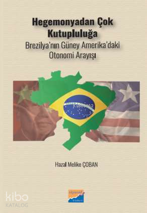 Hegemonyodan Çok Kutupluluğa;Brezilya’nın Güney Amerika’daki  Otonomi Arayışı