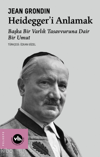 Heidegger’i Anlamak;Başka Bir Varlık Tasavvuruna Dair Bir Umut | Jean 