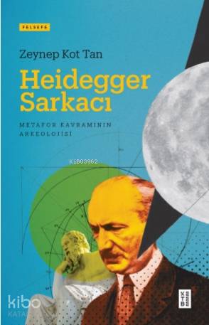 Heidegger Sarkacı; Metafor Kavramının Arkeolojisi